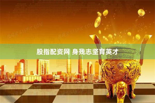 股指配资网 身残志坚育英才